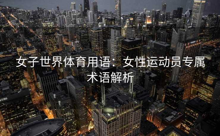 女子世界体育用语：女性运动员专属术语解析