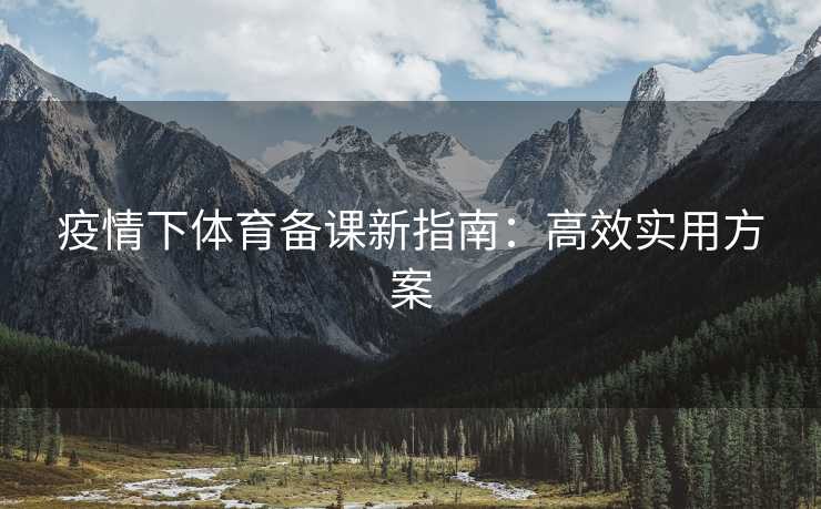 疫情下体育备课新指南：高效实用方案
