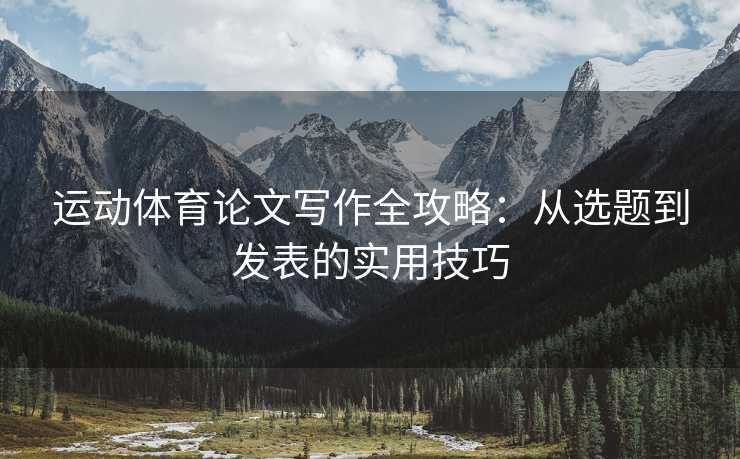 运动体育论文写作全攻略：从选题到发表的实用技巧