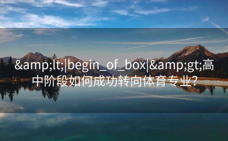 &lt;|begin_of_box|&gt;高中阶段如何成功转向体育专业？
