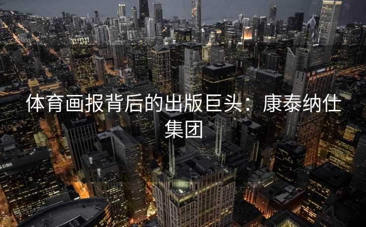 体育画报背后的出版巨头：康泰纳仕集团