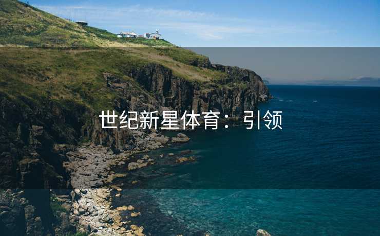 世纪新星体育：引领