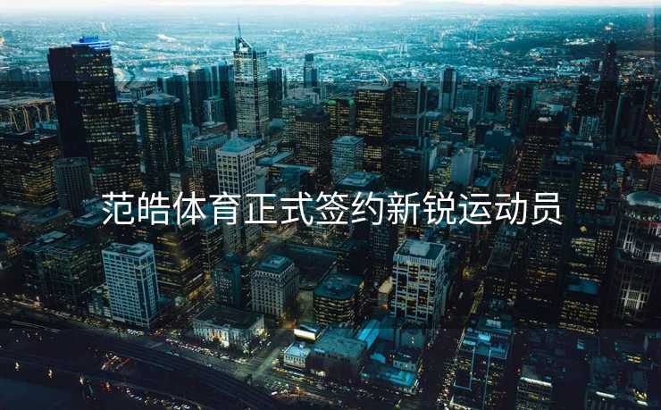 范皓体育正式签约新锐运动员