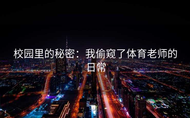 校园里的秘密：我偷窥了体育老师的日常