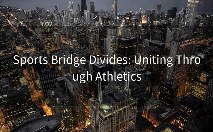 Sports Bridge Divides: Uniting Through Athletics