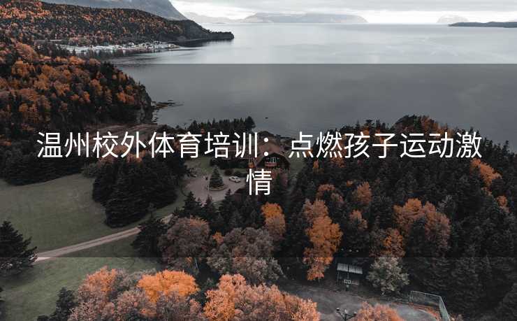 温州校外体育培训：点燃孩子运动激情