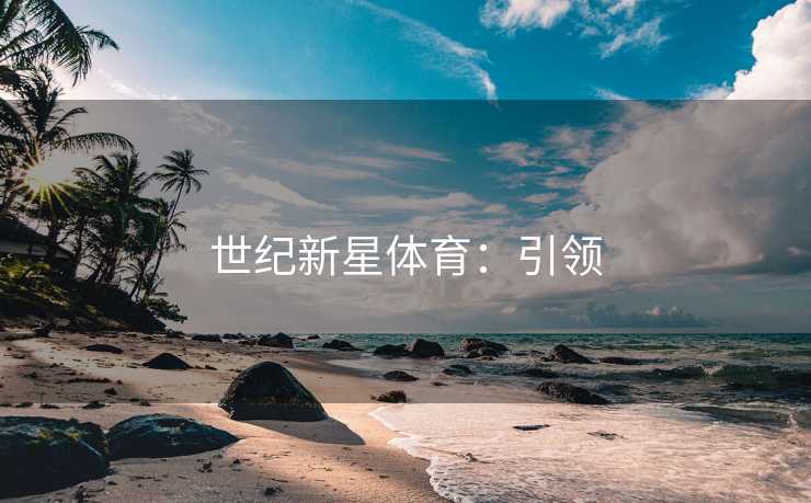 世纪新星体育：引领