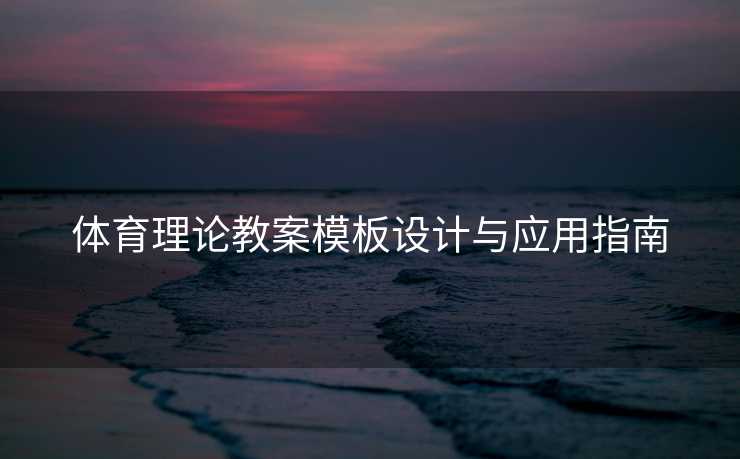体育理论教案模板设计与应用指南