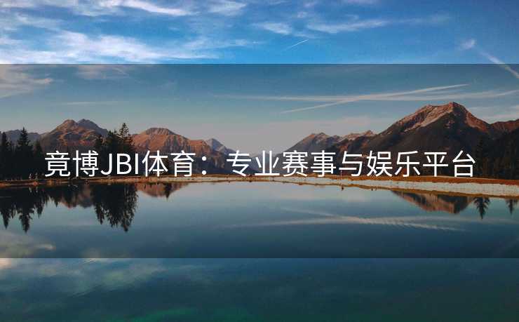 竟博JBI体育：专业赛事与娱乐平台