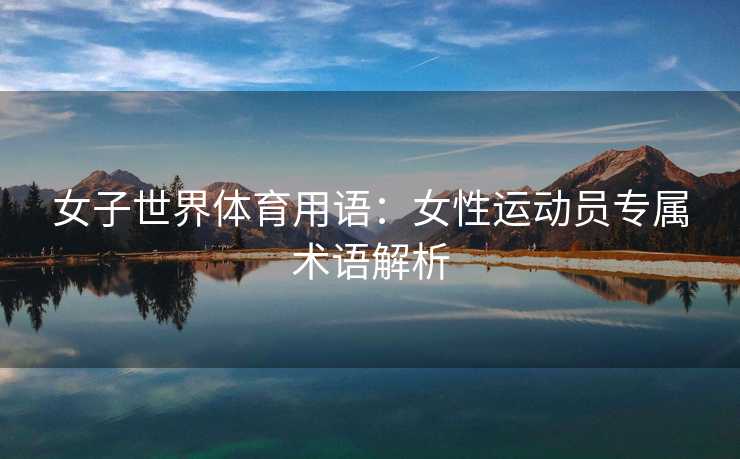 女子世界体育用语：女性运动员专属术语解析