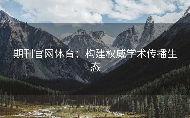 期刊官网体育：构建权威学术传播生态