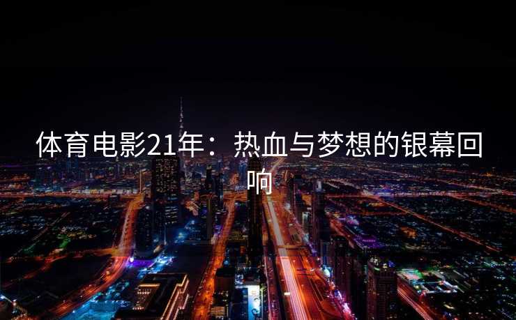 体育电影21年：热血与梦想的银幕回响