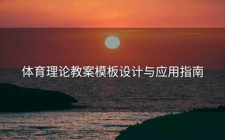 体育理论教案模板设计与应用指南