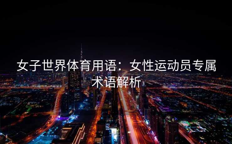 女子世界体育用语：女性运动员专属术语解析
