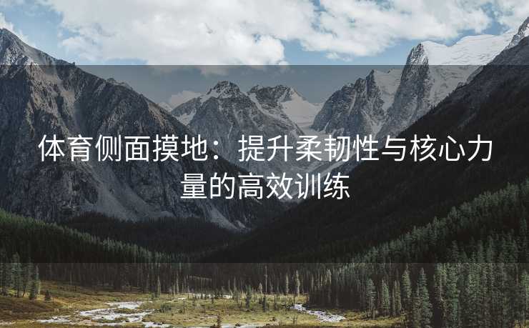 体育侧面摸地：提升柔韧性与核心力量的高效训练