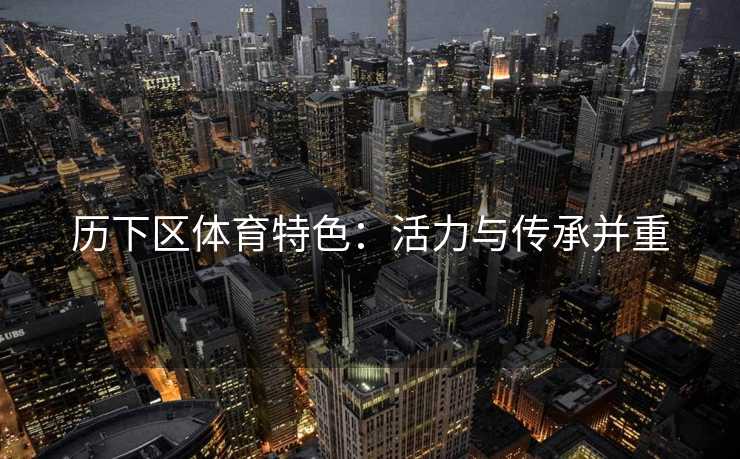历下区体育特色：活力与传承并重