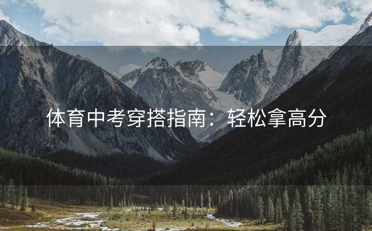 体育中考穿搭指南：轻松拿高分