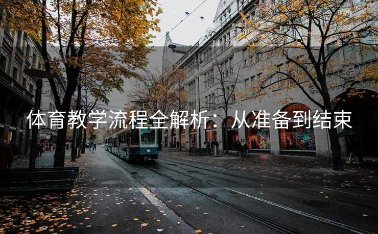体育教学流程全解析：从准备到结束