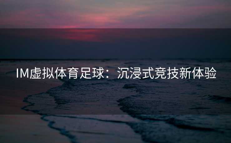 IM虚拟体育足球：沉浸式竞技新体验