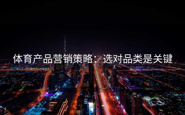 体育产品营销策略：选对品类是关键
