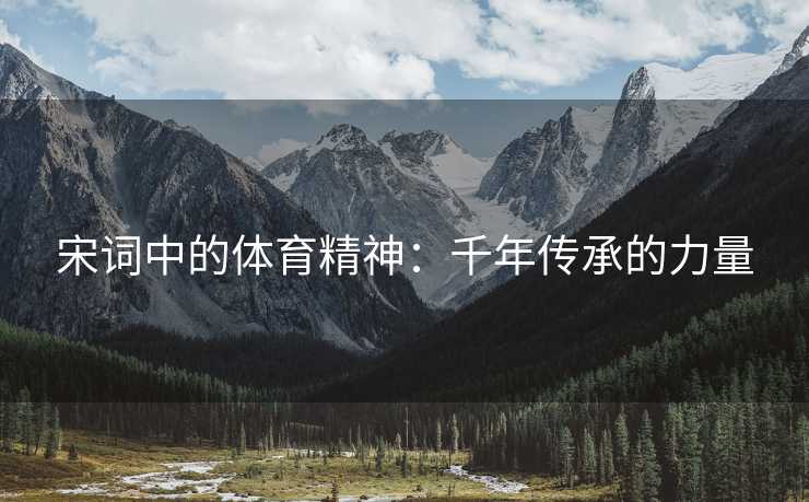宋词中的体育精神：千年传承的力量