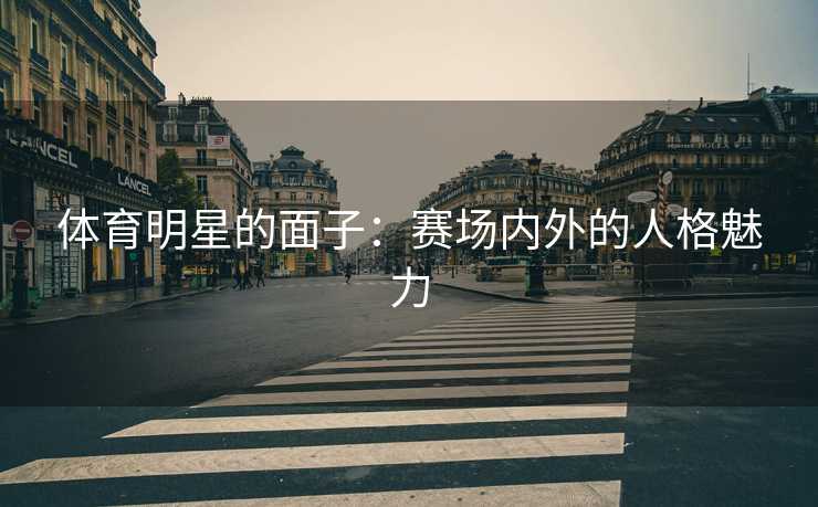 体育明星的面子：赛场内外的人格魅力