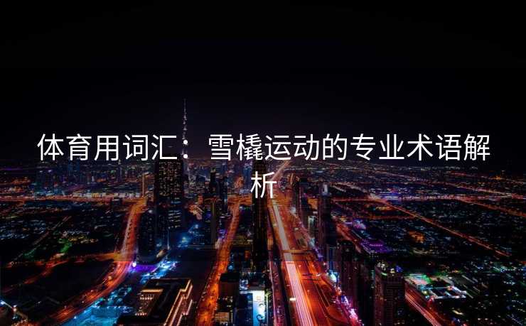 体育用词汇：雪橇运动的专业术语解析