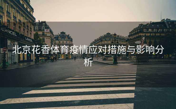 北京花香体育疫情应对措施与影响分析