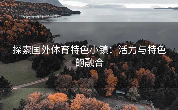 探索国外体育特色小镇：活力与特色的融合