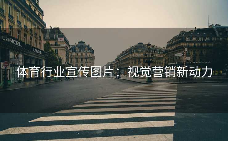 体育行业宣传图片：视觉营销新动力