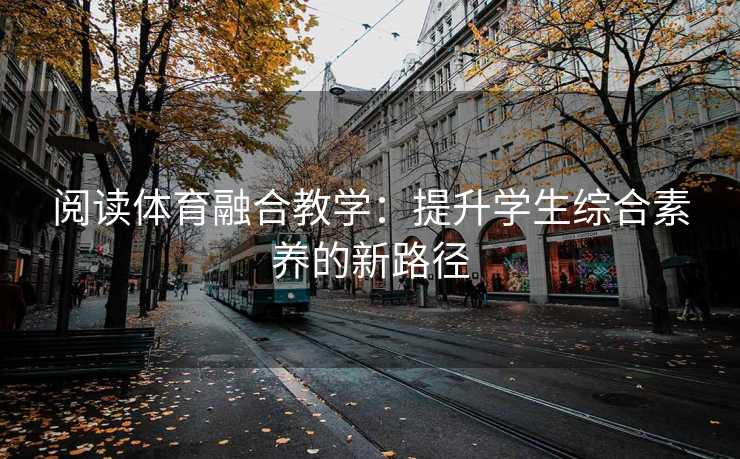 阅读体育融合教学：提升学生综合素养的新路径
