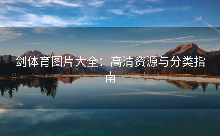 剑体育图片大全：高清资源与分类指南