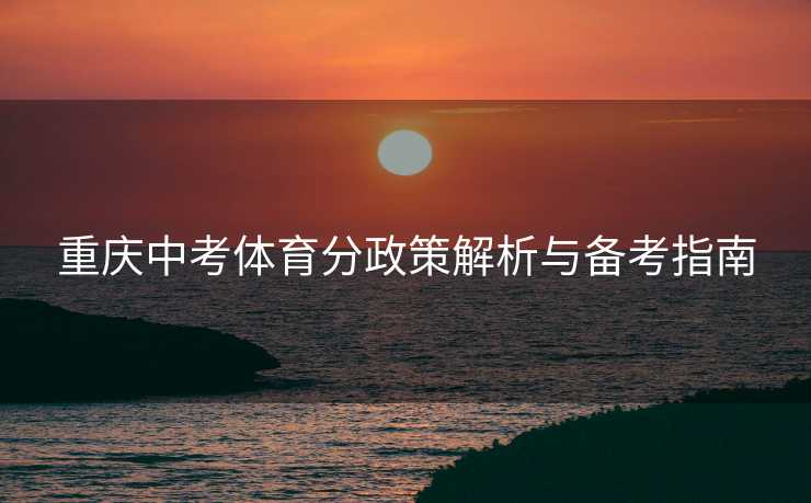 重庆中考体育分政策解析与备考指南