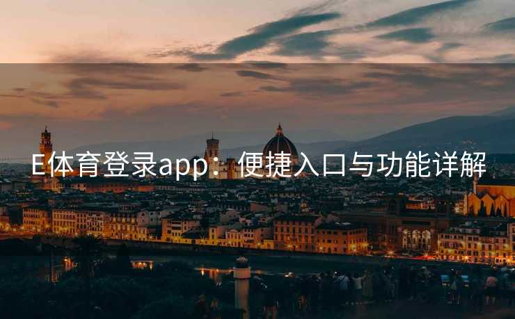 E体育登录app：便捷入口与功能详解