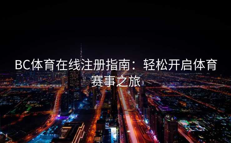 BC体育在线注册指南：轻松开启体育赛事之旅