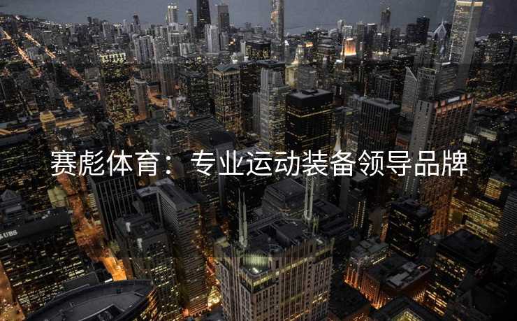 赛彪体育：专业运动装备领导品牌