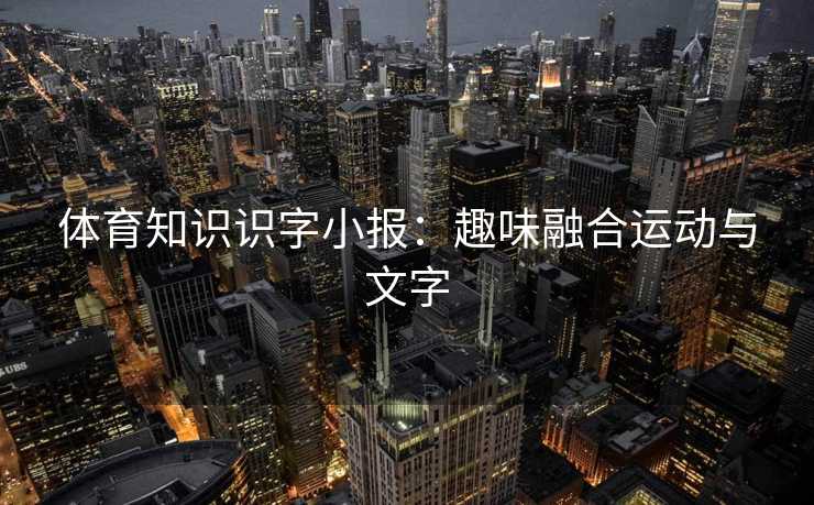 体育知识识字小报：趣味融合运动与文字