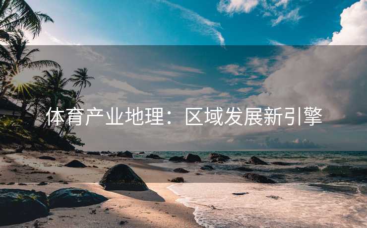 体育产业地理：区域发展新引擎