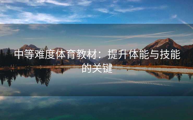 中等难度体育教材：提升体能与技能的关键