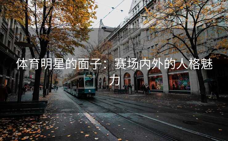 体育明星的面子：赛场内外的人格魅力