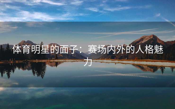 体育明星的面子：赛场内外的人格魅力