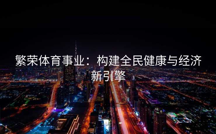 繁荣体育事业：构建全民健康与经济新引擎