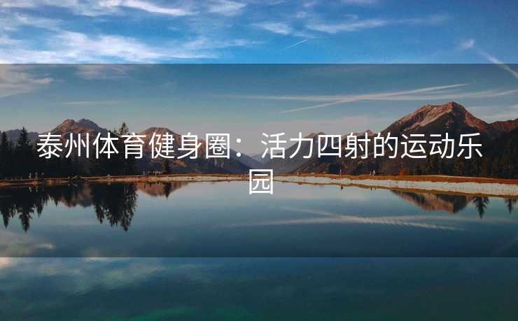 泰州体育健身圈：活力四射的运动乐园