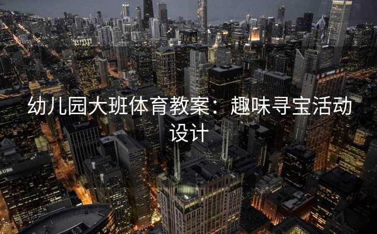 幼儿园大班体育教案：趣味寻宝活动设计