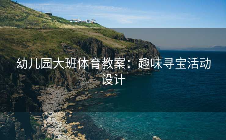 幼儿园大班体育教案：趣味寻宝活动设计
