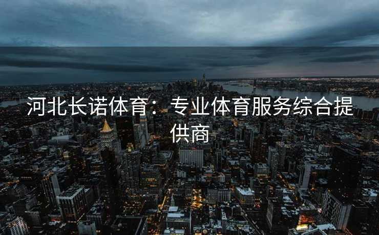 河北长诺体育：专业体育服务综合提供商