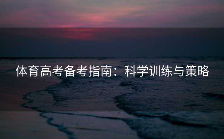 体育高考备考指南：科学训练与策略