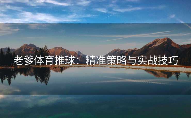 老爹体育推球：精准策略与实战技巧