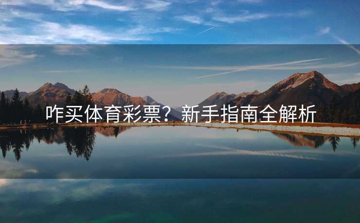 咋买体育彩票？新手指南全解析