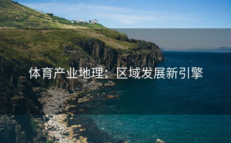体育产业地理：区域发展新引擎